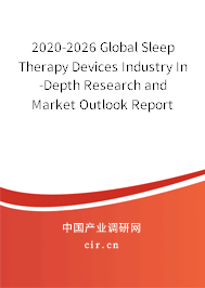 2020-2026 Global Sleep Therapy Devices Industry In-Depth Research and Market Outlook Report 2020-2026 Global Sleep Therapy Devices Industry In-Depth Research and Market Outlook Report