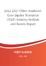 2022-2027 China Insulated-Gate Bipolar Transistor (IGBT) Industry Analysis and Trends Report