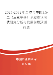 2026-2032年全球與中國(guó)3,5-二（三氟甲基）苯胺市場(chǎng)現(xiàn)狀研究分析與發(fā)展前景預(yù)測(cè)報(bào)告