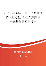 2026-2032年中國不透明聚合物（遮光劑）行業(yè)發(fā)展研究與市場前景預(yù)測報告