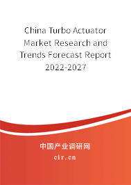 China Turbo Actuator Market Research and Trends Forecast Report 2022-2027 China Turbo Actuator Market Research and Trends Forecast Report 2022-2027