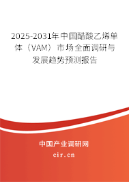 2025-2031年中國醋酸乙烯單體(VAM)市場全面調研與發(fā)展趨勢預測報告 2025-2031年中國醋酸乙烯單體(VAM)市場全面調研與發(fā)展趨勢預測報告