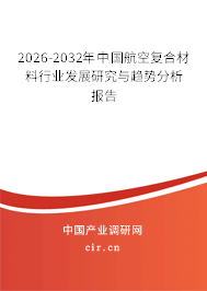 2026-2032年中國航空復(fù)合材料行業(yè)發(fā)展研究與趨勢分析報(bào)告 2026-2032年中國航空復(fù)合材料行業(yè)發(fā)展研究與趨勢分析報(bào)告