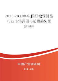 2026-2032年中國(guó)紅糖保健品行業(yè)市場(chǎng)調(diào)研與前景趨勢(shì)預(yù)測(cè)報(bào)告