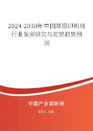 2024-2030年中國厚膜印刷機(jī)行業(yè)發(fā)展研究與前景趨勢預(yù)測 2024-2030年中國厚膜印刷機(jī)行業(yè)發(fā)展研究與前景趨勢預(yù)測