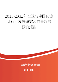 2025-2031年全球與中國IC設(shè)計行業(yè)發(fā)展研究及前景趨勢預(yù)測報告