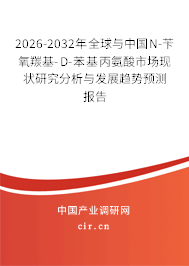2026-2032年全球與中國N-芐氧羰基-D-苯基丙氨酸市場現(xiàn)狀研究分析與發(fā)展趨勢預測報告 2026-2032年全球與中國N-芐氧羰基-D-苯基丙氨酸市場現(xiàn)狀研究分析與發(fā)展趨勢預測報告