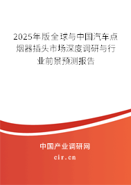 2025年版全球與中國汽車點(diǎn)煙器插頭市場深度調(diào)研與行業(yè)前景預(yù)測報(bào)告 2025年版全球與中國汽車點(diǎn)煙器插頭市場深度調(diào)研與行業(yè)前景預(yù)測報(bào)告