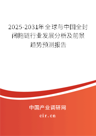 2025-2031年全球與中國全封閉拖鏈行業(yè)發(fā)展分析及前景趨勢預(yù)測報告