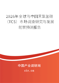 2026年全球與中國(guó)三氯氫硅（TCS）市場(chǎng)調(diào)查研究與發(fā)展前景預(yù)測(cè)報(bào)告