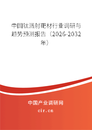 中國鈦濺射靶材行業(yè)調研與趨勢預測報告（2026-2032年）