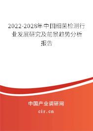 2022-2028年中國細菌檢測行業(yè)發(fā)展研究及前景趨勢分析報告 2022-2028年中國細菌檢測行業(yè)發(fā)展研究及前景趨勢分析報告