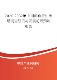 2026-2032年中國鱈魚肝油市場調(diào)查研究與發(fā)展前景預(yù)測報告