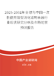 2025-2031年全球與中國一次性使用管型消化道吻合器行業(yè)現(xiàn)狀研究分析及市場前景預(yù)測報(bào)告 2025-2031年全球與中國一次性使用管型消化道吻合器行業(yè)現(xiàn)狀研究分析及市場前景預(yù)測報(bào)告