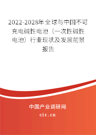 2022-2028年全球與中國(guó)不可充電堿性電池（一次性堿性電池）行業(yè)現(xiàn)狀及發(fā)展前景報(bào)告