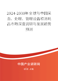 2024-2030年全球與中國采血、處理、管理設(shè)備和消耗品市場深度調(diào)研與發(fā)展趨勢預(yù)測
