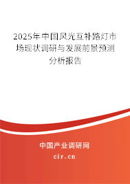 2025年中國風光互補路燈市場現(xiàn)狀調(diào)研與發(fā)展前景預測分析報告 2025年中國風光互補路燈市場現(xiàn)狀調(diào)研與發(fā)展前景預測分析報告