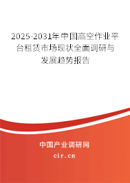 2025-2031年中國高空作業(yè)平臺租賃市場現(xiàn)狀全面調(diào)研與發(fā)展趨勢報告 2025-2031年中國高空作業(yè)平臺租賃市場現(xiàn)狀全面調(diào)研與發(fā)展趨勢報告