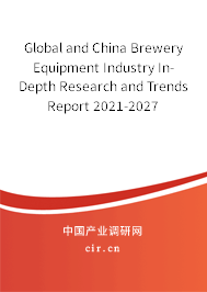 Global and China Brewery Equipment Industry In-Depth Research and Trends Report 2021-2027 Global and China Brewery Equipment Industry In-Depth Research and Trends Report 2021-2027