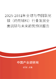 2025-2031年全球與中國氯化鎂(藥用輔料)行業(yè)發(fā)展全面調(diào)研與未來趨勢預(yù)測報告 2025-2031年全球與中國氯化鎂(藥用輔料)行業(yè)發(fā)展全面調(diào)研與未來趨勢預(yù)測報告
