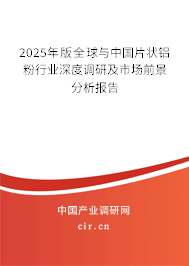 2025年版全球與中國片狀鋁粉行業(yè)深度調(diào)研及市場前景分析報告