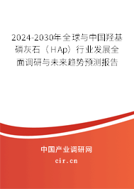2024-2030年全球與中國(guó)羥基磷灰石(HAp)行業(yè)發(fā)展全面調(diào)研與未來趨勢(shì)預(yù)測(cè)報(bào)告 2024-2030年全球與中國(guó)羥基磷灰石(HAp)行業(yè)發(fā)展全面調(diào)研與未來趨勢(shì)預(yù)測(cè)報(bào)告
