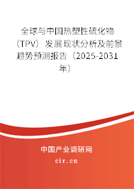 全球與中國熱塑性硫化物（TPV）發(fā)展現(xiàn)狀分析及前景趨勢預(yù)測報告（2025-2031年）