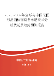 2026-2032年全球與中國無圖形晶圓檢測(cè)設(shè)備市場(chǎng)現(xiàn)狀分析及前景趨勢(shì)預(yù)測(cè)報(bào)告