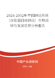 2026-2032年中國制動(dòng)系統(tǒng)（含能量回收制動(dòng)）市場(chǎng)調(diào)研與發(fā)展前景分析報(bào)告
