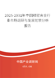 2025-2031年中國精密合金行業(yè)市場調(diào)研與發(fā)展前景分析報告
