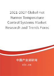 2021-2027 Global Hot Runner Temperature Control Systems Market Research and Trends Forecast Report 2021-2027 Global Hot Runner Temperature Control Systems Market Research and Trends Forecast Report
