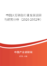 中國大豆磷脂行業(yè)發(fā)展調(diào)研與趨勢分析（2026-2032年）
