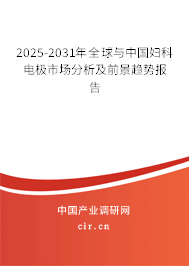 2025-2031年全球與中國婦科電極市場分析及前景趨勢報告 2025-2031年全球與中國婦科電極市場分析及前景趨勢報告