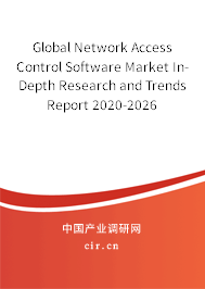 Global Network Access Control Software Market In-Depth Research and Trends Report 2020-2026 Global Network Access Control Software Market In-Depth Research and Trends Report 2020-2026