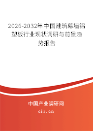 2026-2032年中國建筑幕墻鋁塑板行業(yè)現(xiàn)狀調(diào)研與前景趨勢報告 2026-2032年中國建筑幕墻鋁塑板行業(yè)現(xiàn)狀調(diào)研與前景趨勢報告