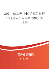 2024-2030年中國擴孔刀具行業(yè)研究分析與前景趨勢預(yù)測報告 2024-2030年中國擴孔刀具行業(yè)研究分析與前景趨勢預(yù)測報告