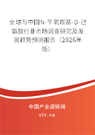 全球與中國N-芐氧羰基-D-己氨酸行業(yè)市場調(diào)查研究及發(fā)展趨勢預(yù)測報告(2026年版) 全球與中國N-芐氧羰基-D-己氨酸行業(yè)市場調(diào)查研究及發(fā)展趨勢預(yù)測報告(2026年版)