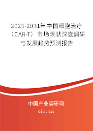 2025-2031年中國細(xì)胞治療（CAR-T）市場現(xiàn)狀深度調(diào)研與發(fā)展趨勢預(yù)測報(bào)告