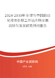 2024-2030年全球與中國自動化液體處理工作站市場全面調研與發(fā)展趨勢預測報告