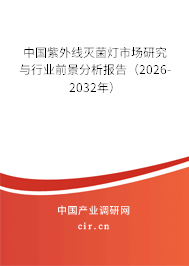 中國紫外線滅菌燈市場研究與行業(yè)前景分析報告（2026-2032年）