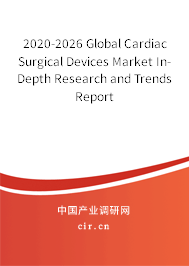 2020-2026 Global Cardiac Surgical Devices Market In-Depth Research and Trends Report 2020-2026 Global Cardiac Surgical Devices Market In-Depth Research and Trends Report