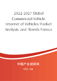 2021-2027 Global Commercial Vehicle Internet of Vehicles Market Analysis and Trends Forecast Report