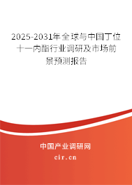 2025-2031年全球與中國丁位十一內(nèi)酯行業(yè)調(diào)研及市場前景預(yù)測報告