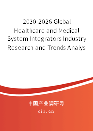 2020-2026 Global Healthcare and Medical System Integrators Industry Research and Trends Analysis Report 2020-2026 Global Healthcare and Medical System Integrators Industry Research and Trends Analysis Report