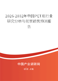 2026-2032年中國PET瓶行業(yè)研究分析與前景趨勢預測報告 2026-2032年中國PET瓶行業(yè)研究分析與前景趨勢預測報告