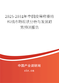 2025-2031年中國(guó)皮帶稱重給料機(jī)市場(chǎng)現(xiàn)狀分析與發(fā)展趨勢(shì)預(yù)測(cè)報(bào)告