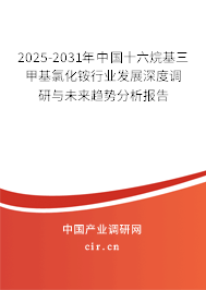 2025-2031年中國(guó)十六烷基三甲基氯化銨行業(yè)發(fā)展深度調(diào)研與未來(lái)趨勢(shì)分析報(bào)告