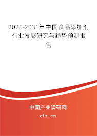 2025-2031年中國食品添加劑行業(yè)發(fā)展研究與趨勢預(yù)測報(bào)告 2025-2031年中國食品添加劑行業(yè)發(fā)展研究與趨勢預(yù)測報(bào)告