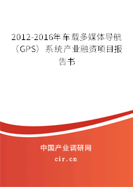 2012-2016年車載多媒體導航(GPS)系統(tǒng)產業(yè)融資項目報告書 2012-2016年車載多媒體導航(GPS)系統(tǒng)產業(yè)融資項目報告書