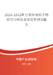 2026-2032年分散松香膠市場研究分析及發(fā)展前景預(yù)測報(bào)告 2026-2032年分散松香膠市場研究分析及發(fā)展前景預(yù)測報(bào)告